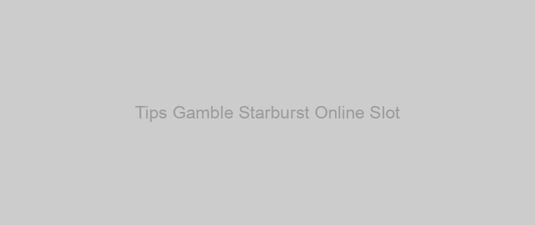 Tips Gamble Starburst Online Slot